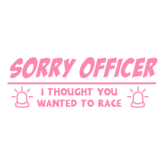 Sorry Officer I Thought You Wanted To Race Decal (Pink)